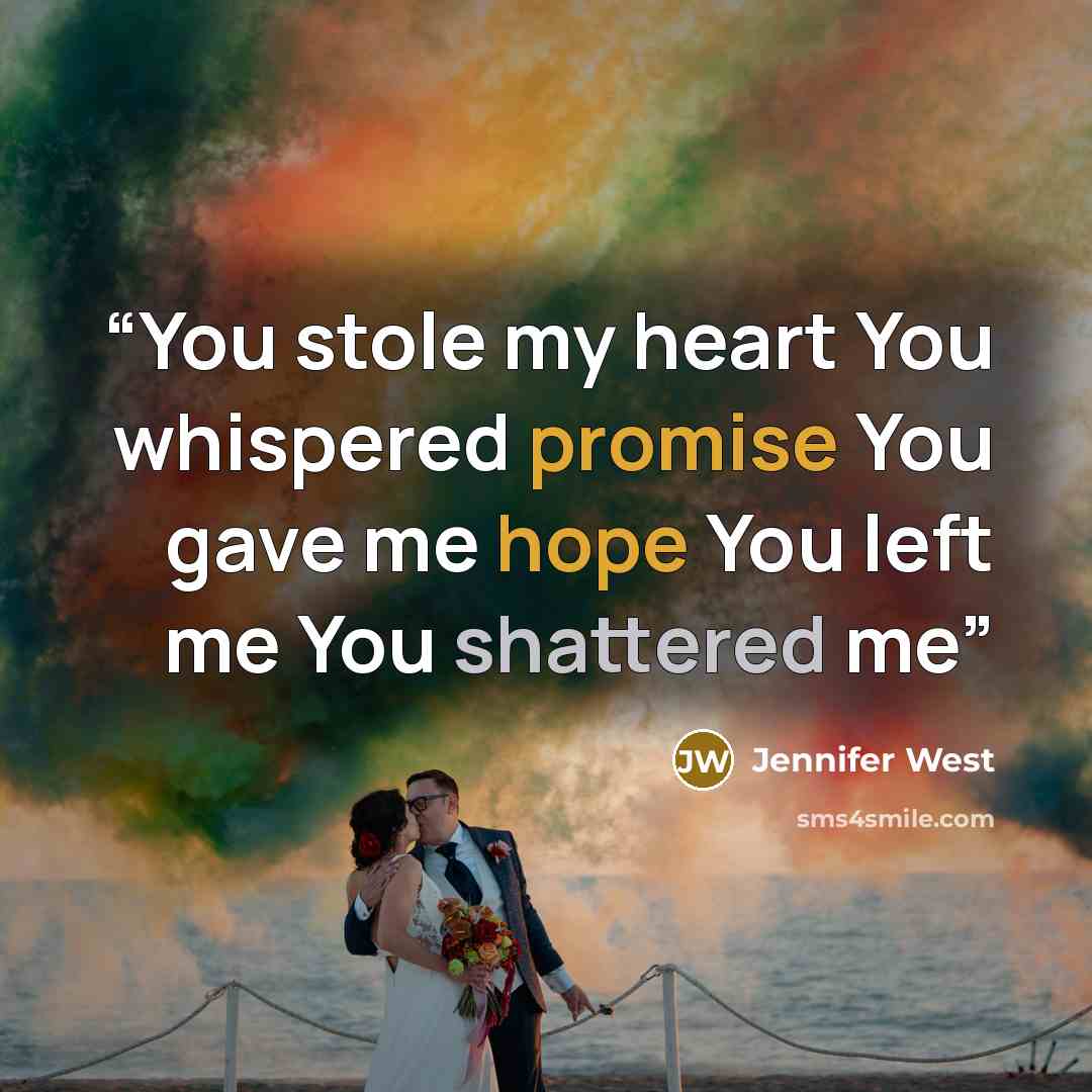 “You stole my heart You whispered promise You gave me hope You left me You shattered me” quote by Jennifer West