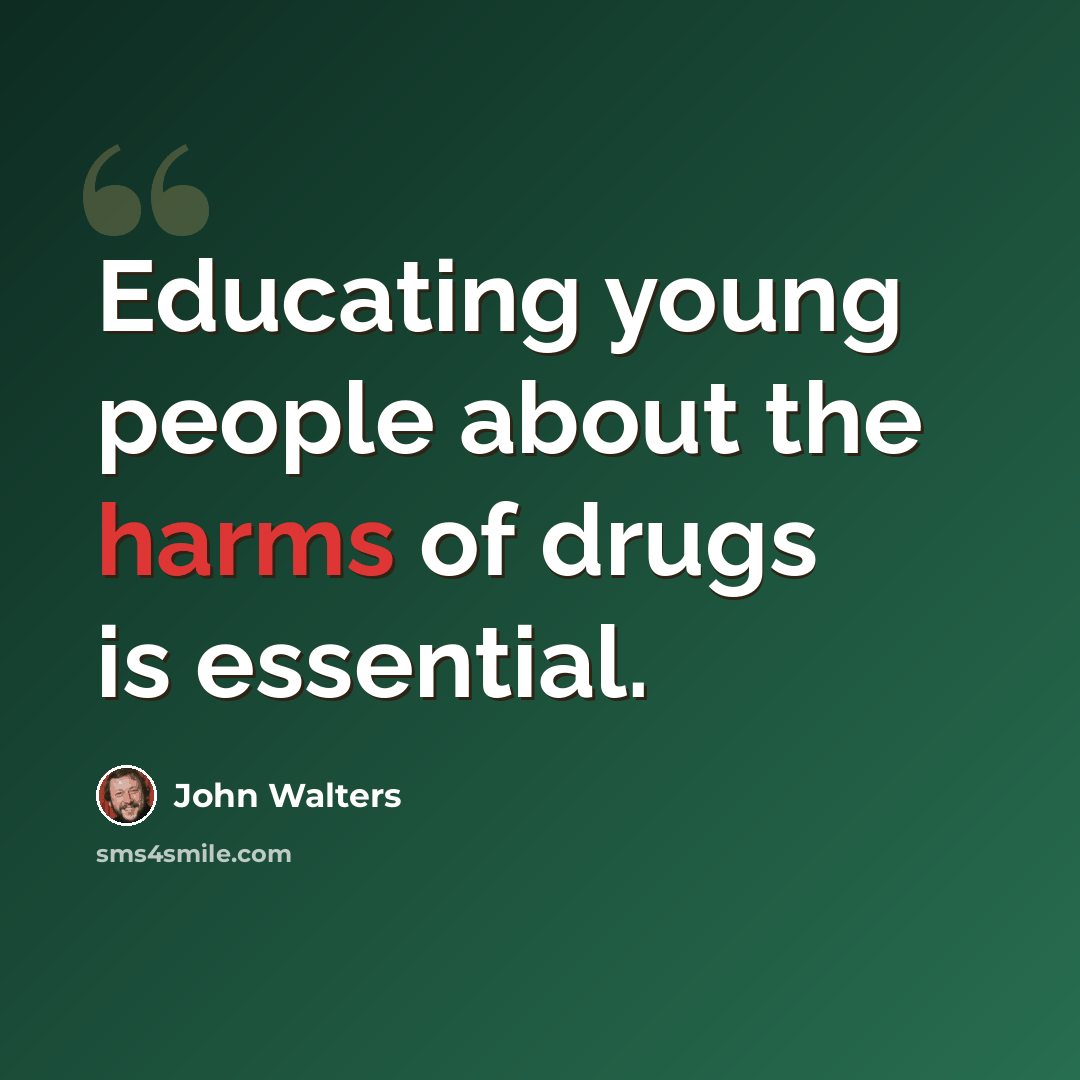 “Educating young people about the harms of drugs is essential.” quote by John Walters