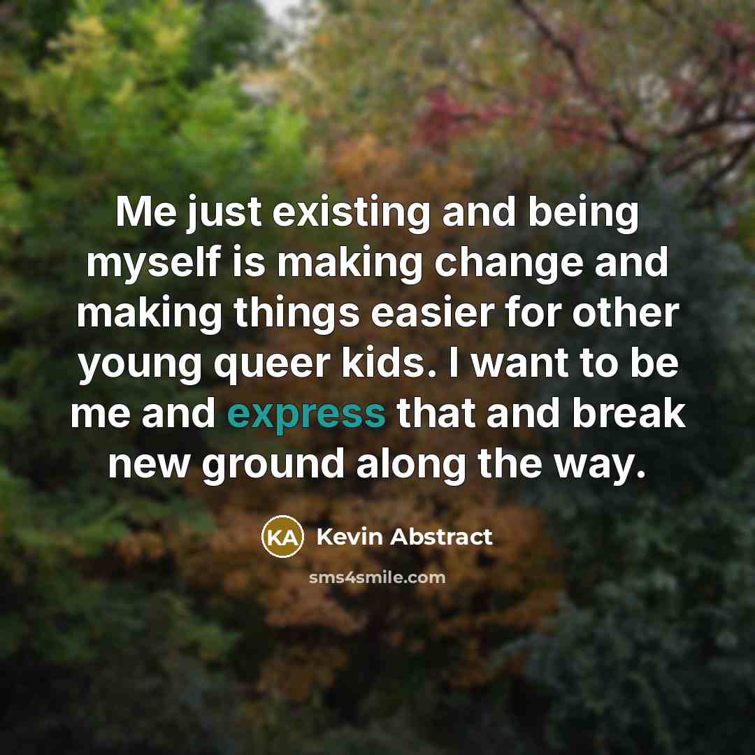 “Me just existing and being myself is making change and making things easier for other young queer kids. I want to be me and express that and break new ground along the way.” quote by Kevin Abstract