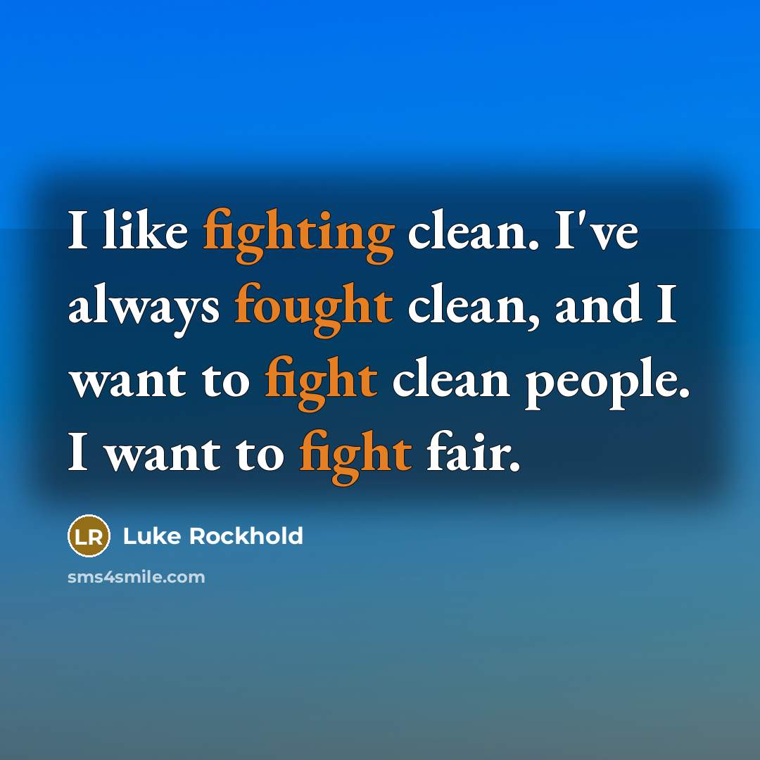 “I like fighting clean. I've always fought clean, and I want to fight clean people. I want to fight fair.” quote by Luke Rockhold