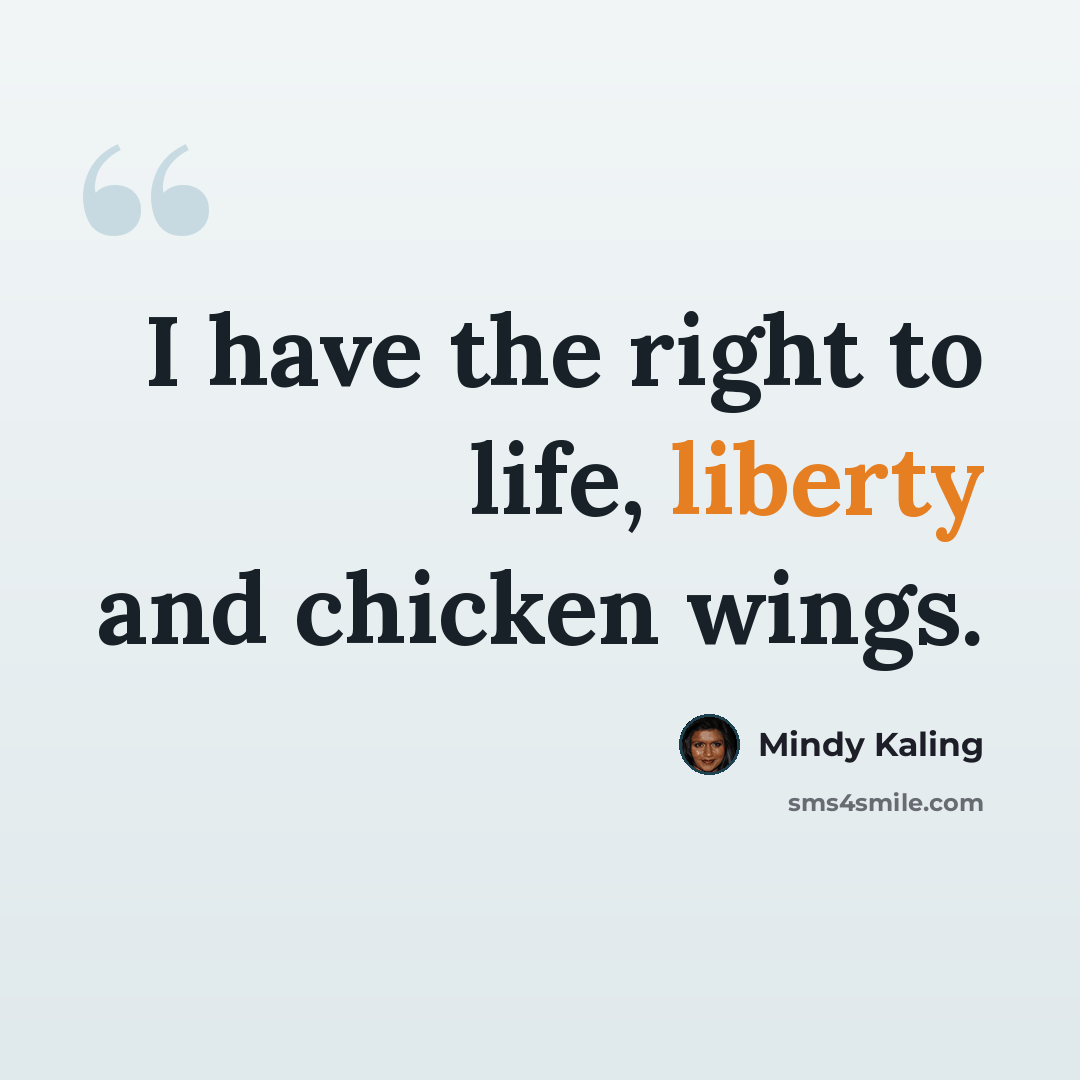 “I have the right to life, liberty and chicken wings.” quote by Mindy Kaling