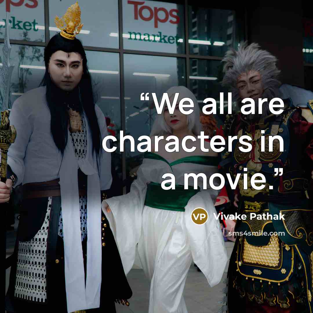 “We all are characters in a movie.” quote by Vivake Pathak