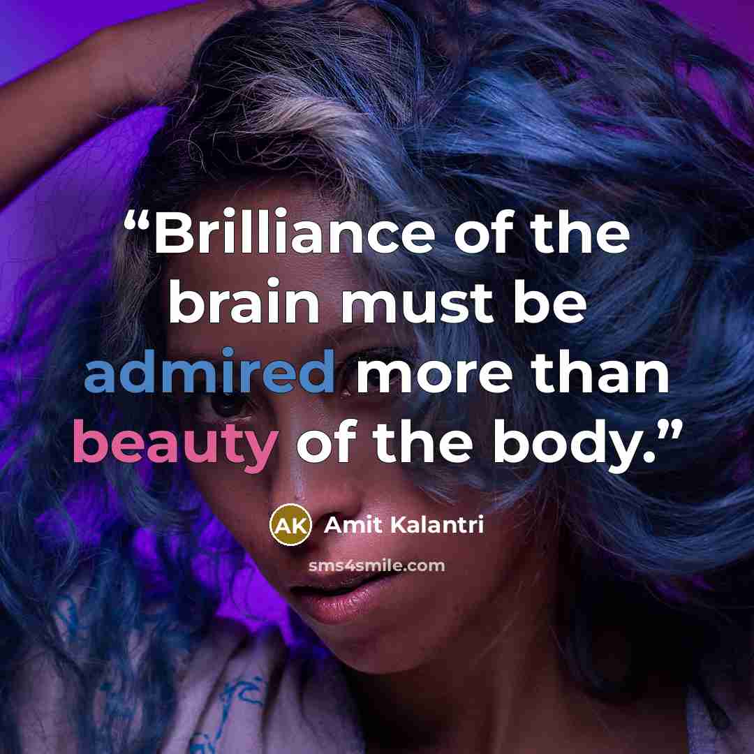 “Brilliance of the brain must be admired more than beauty of the body.” quote by Amit Kalantri