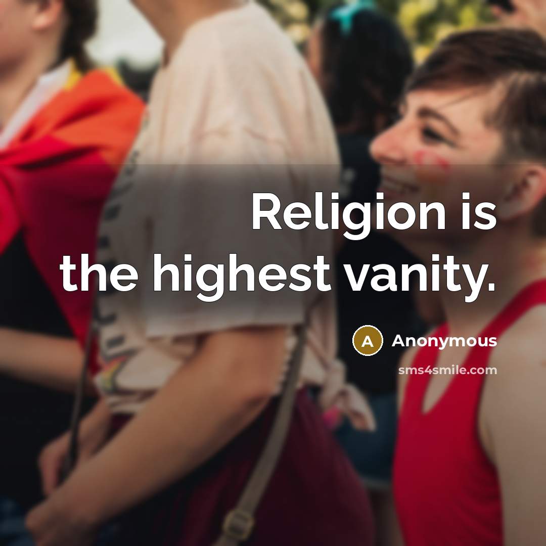 “Religion is the highest vanity.” quote by Anonymous