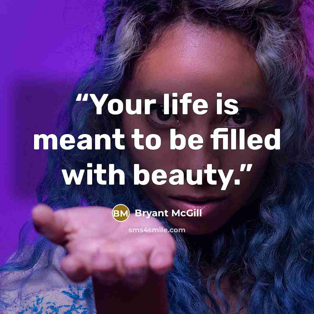 “Your life is meant to be filled with beauty.” quote by Bryant McGill