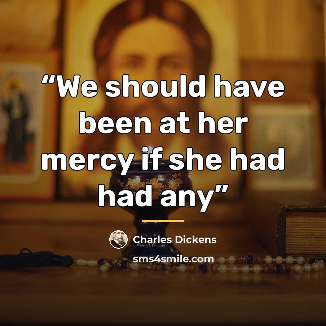 “We should have been at her mercy if she had had any” quote by Charles Dickens