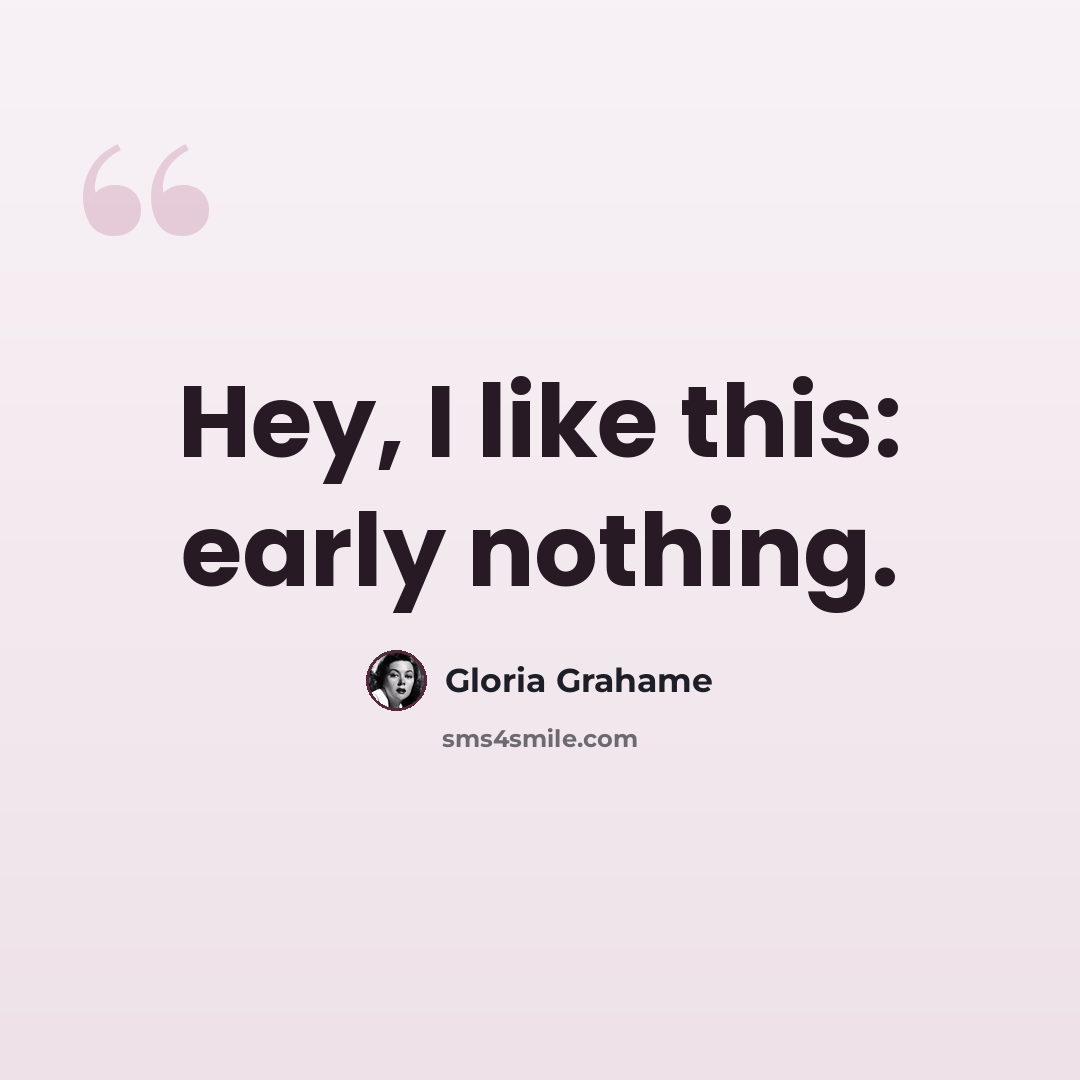 “Hey, I like this: early nothing.” quote by Gloria Grahame