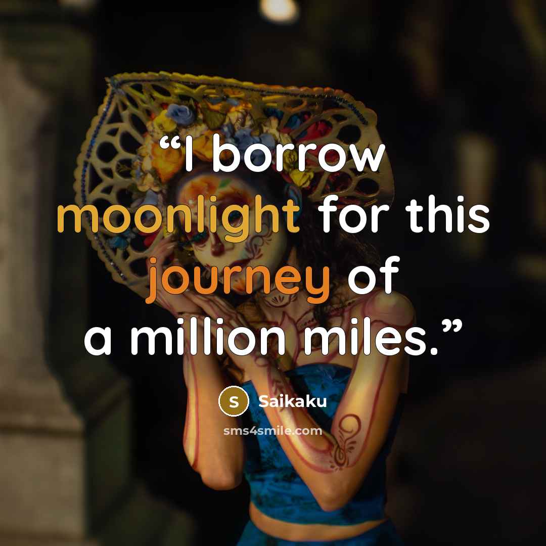 “I borrow moonlight for this journey of a million miles.” quote by Saikaku