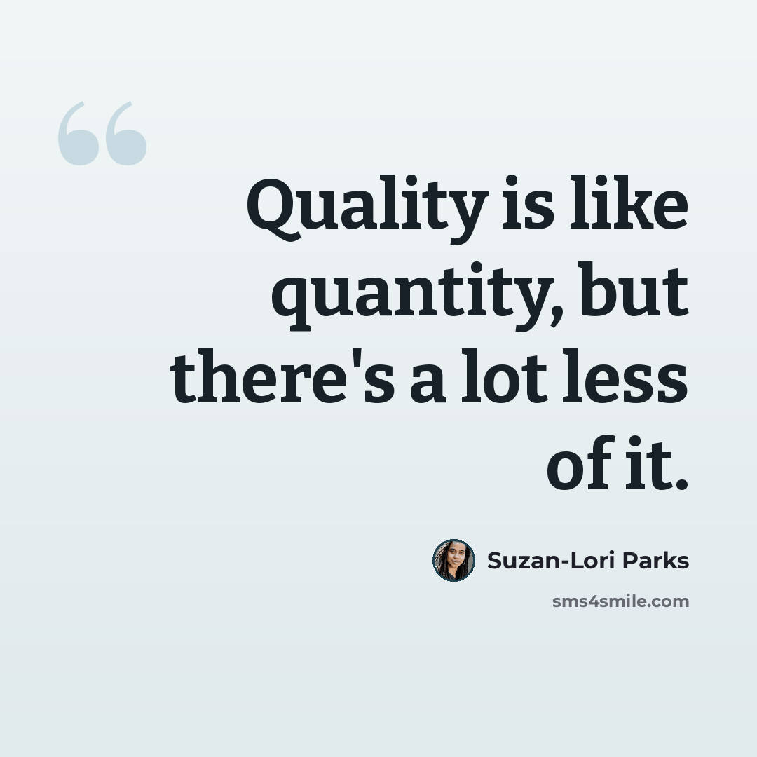“Quality is like quantity, but there's a lot less of it.” quote by Suzan-Lori Parks