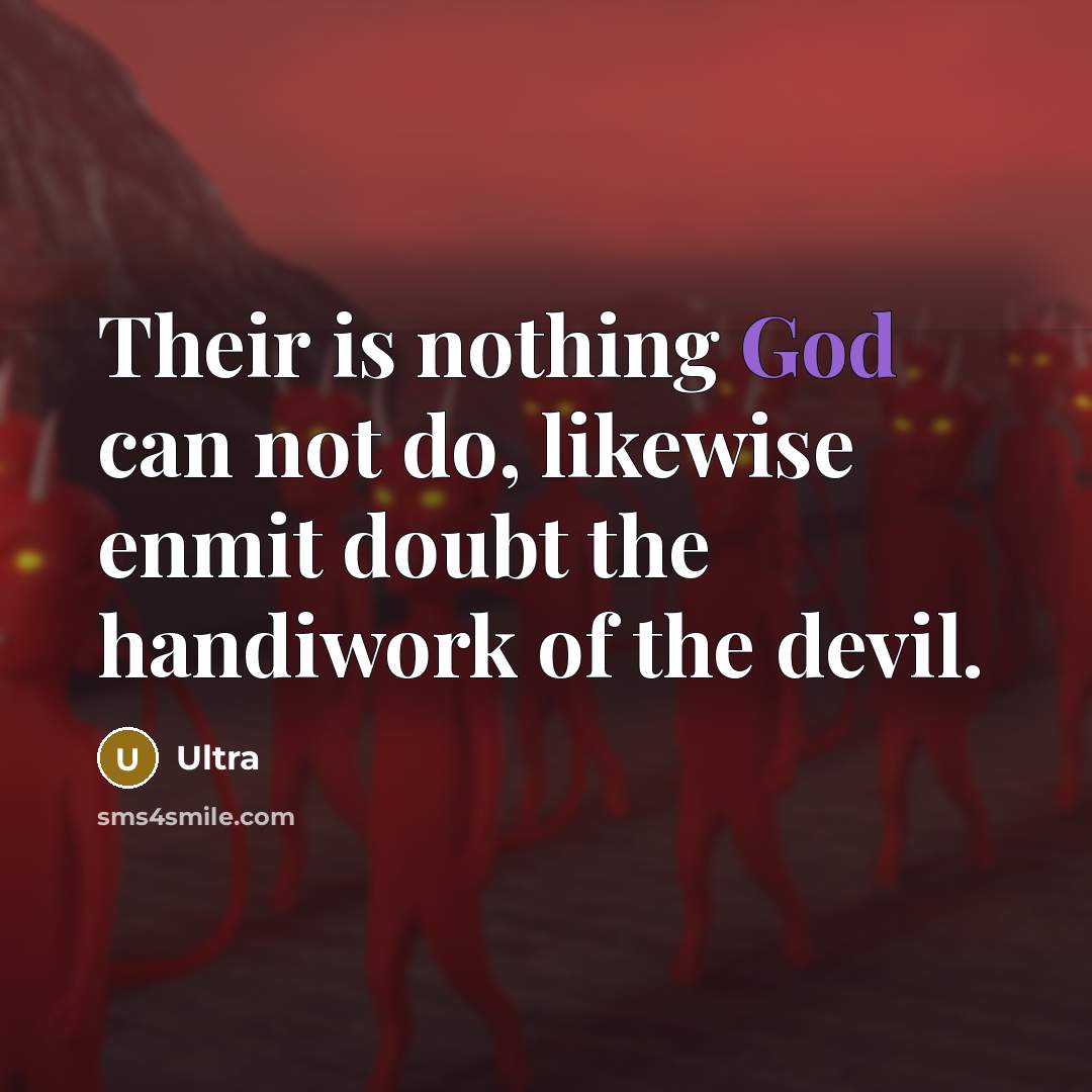 “Their is nothing God can not do, likewise enmit doubt the handiwork of the devil.” quote by ULTRA