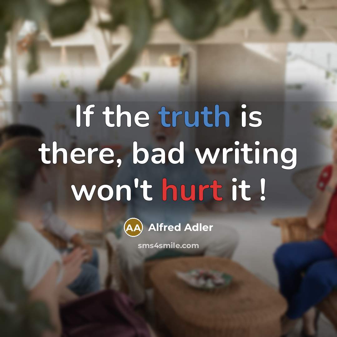 “If the truth is there, bad writing won't hurt it !” quote by Alfred Adler