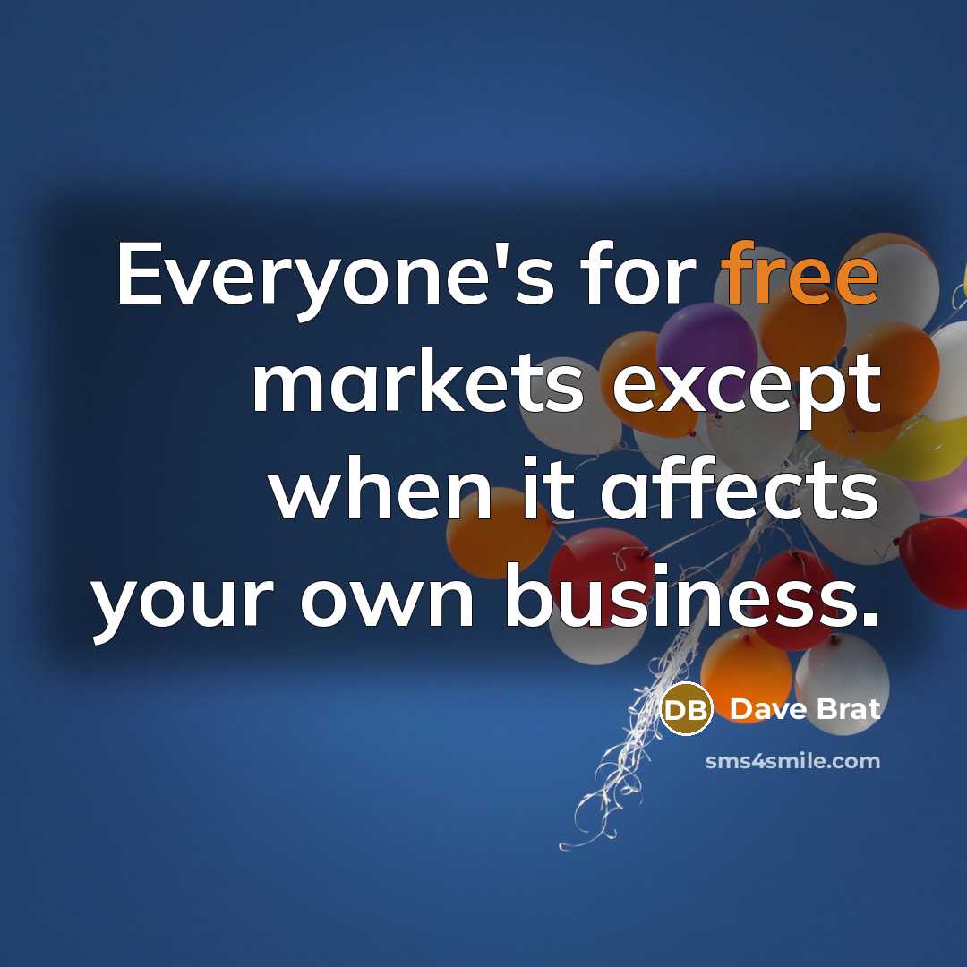 “Everyone's for free markets except when it affects your own business.” quote by Dave Brat
