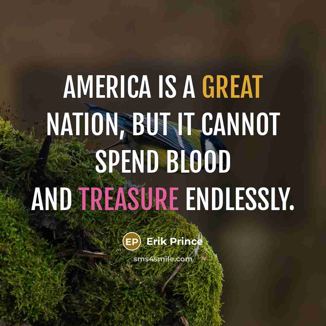 “America is a great nation, but it cannot spend blood and treasure endlessly.” quote by Erik Prince