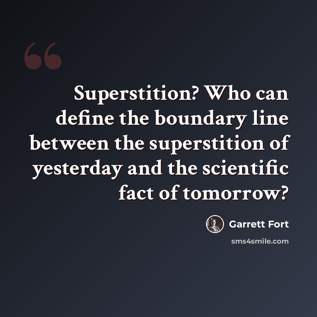 “Superstition? Who can define the boundary line between the superstition of yesterday and the scientific fact of tomorrow?” quote by Garrett Fort