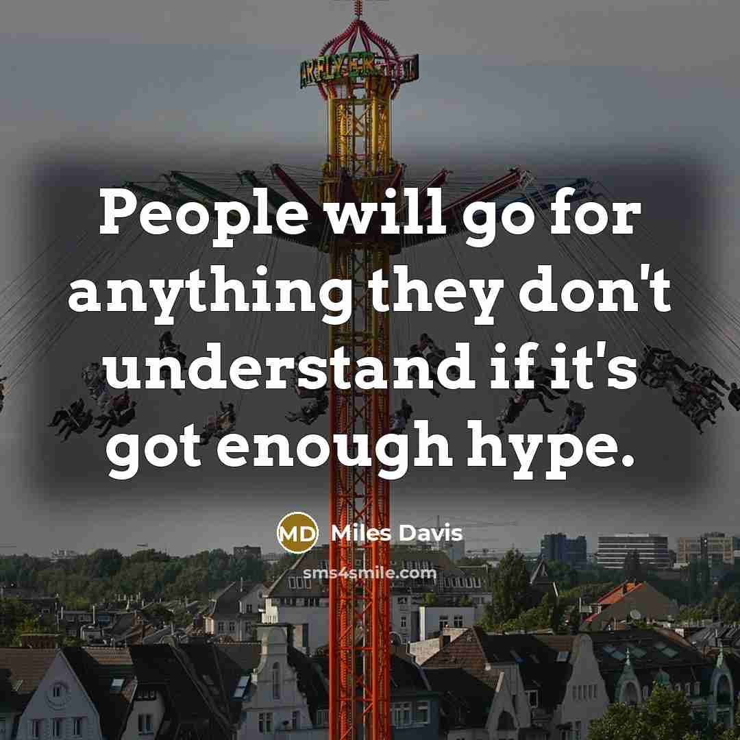 “People will go for anything they don't understand if it's got enough hype.” quote by Miles Davis