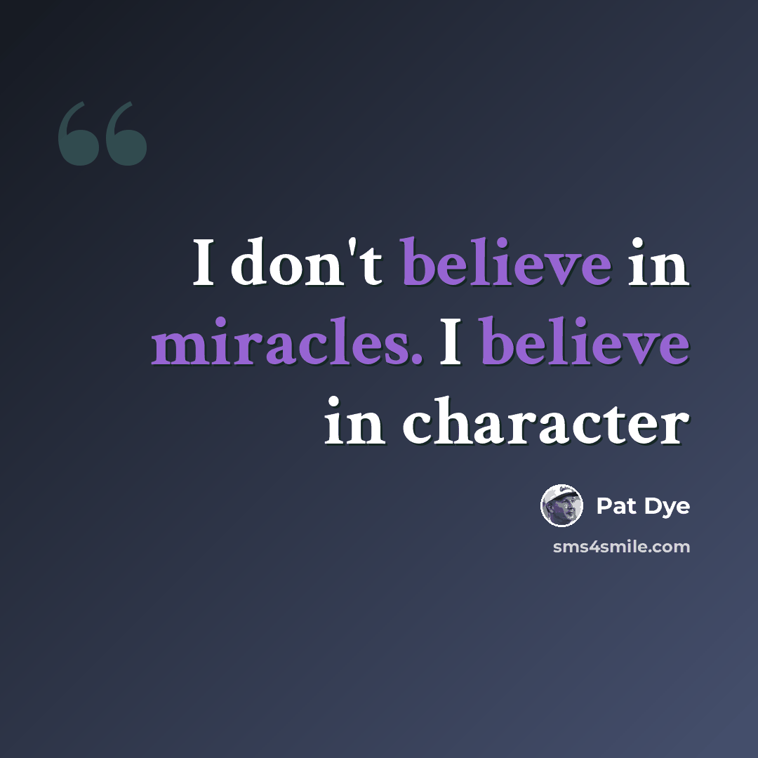 “I don't believe in miracles. I believe in character” quote by Pat Dye