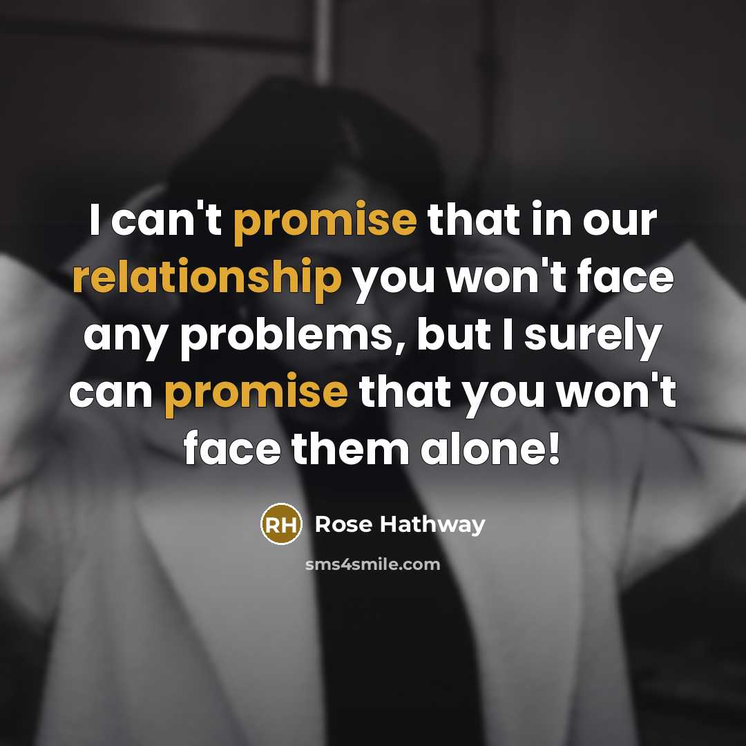 “I can't promise that in our relationship you won't face any problems, but I surely can promise that you won't face them alone!” quote by Rose Hathway