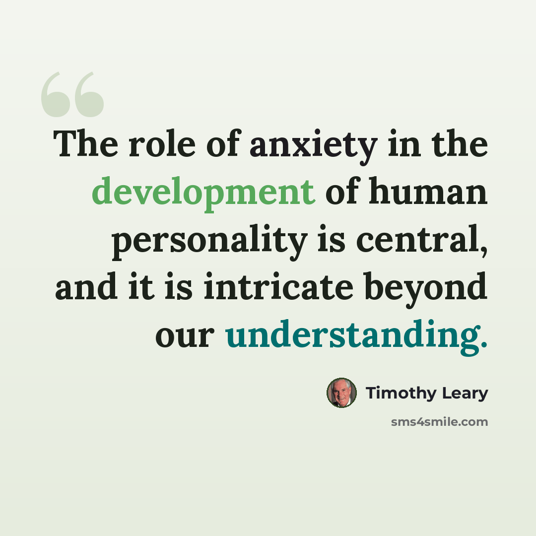 “The role of anxiety in the development of human personality is central, and it is intricate beyond our understanding.” quote by Timothy Leary
