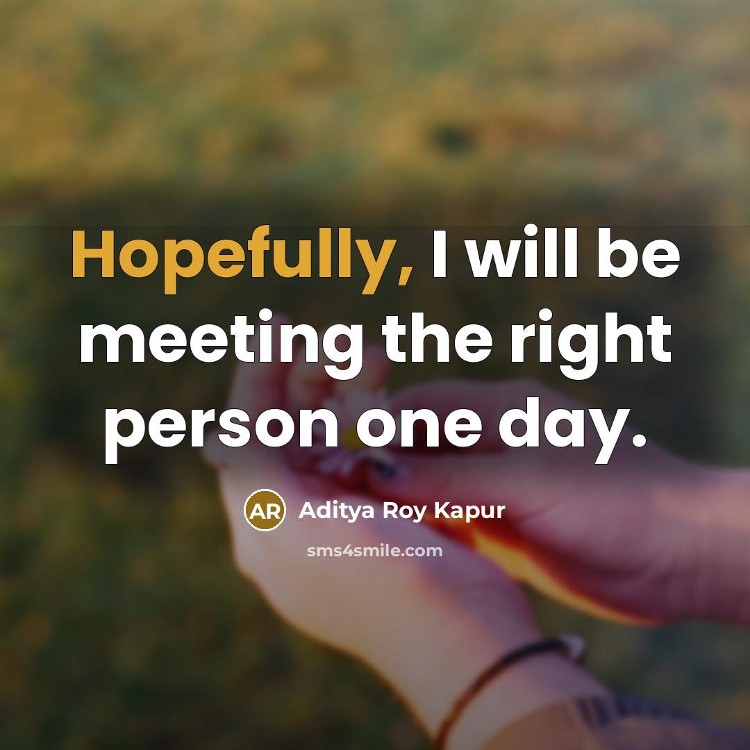 “Hopefully, I will be meeting the right person one day.” quote by Aditya Roy Kapur