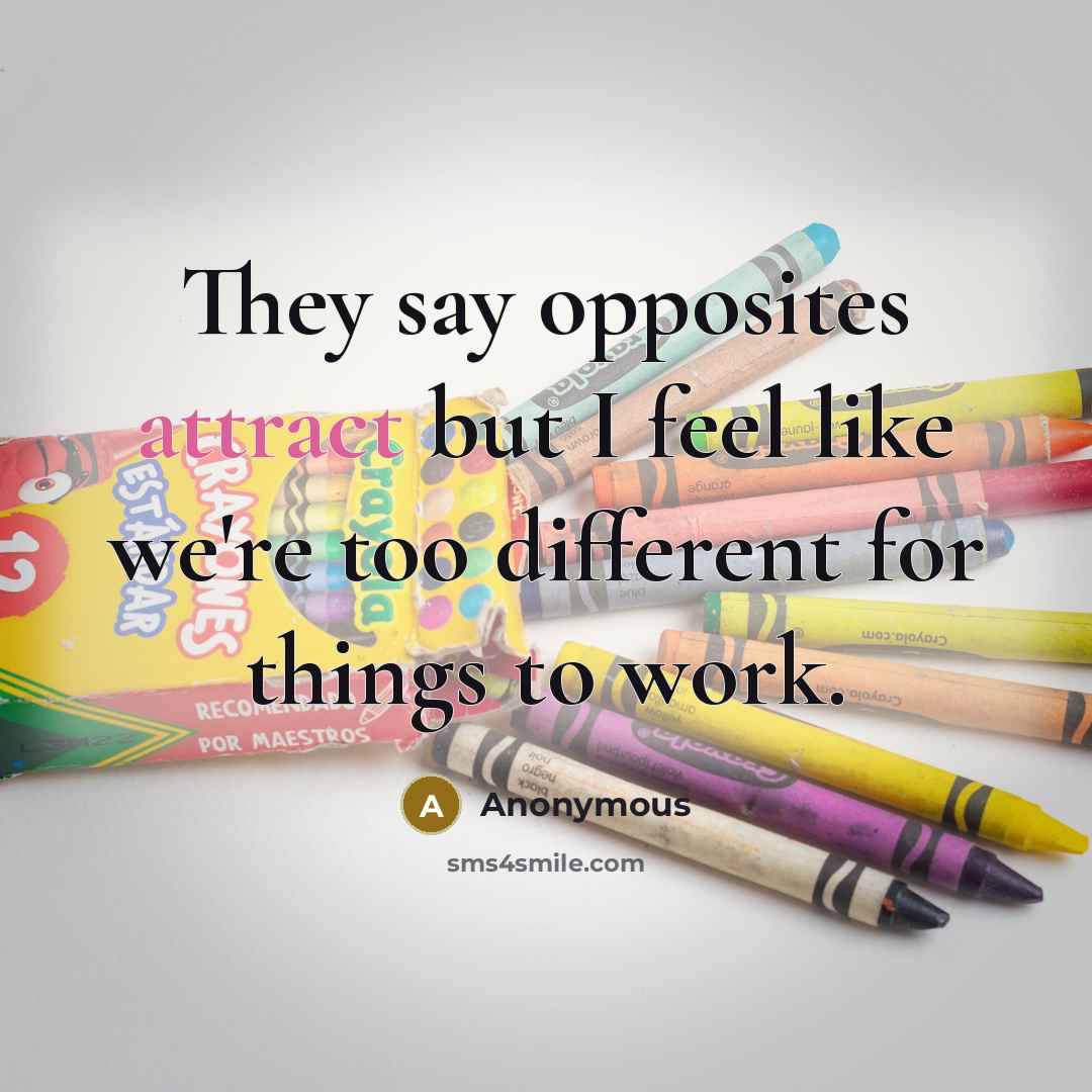 “They say opposites attract but I feel like we're too different for things to work.” quote by Anonymous