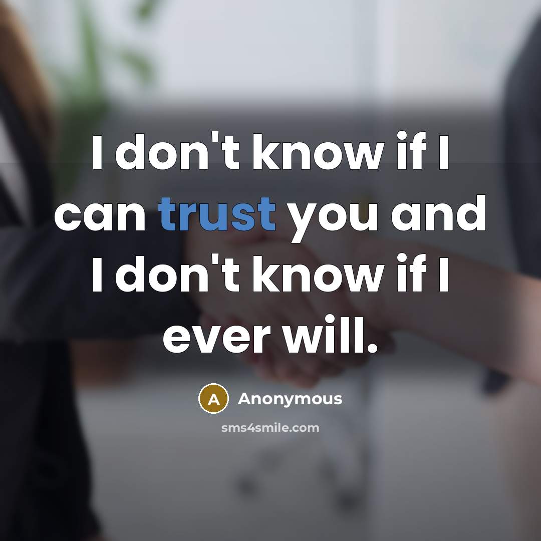 “I don't know if I can trust you and I don't know if I ever will.” quote by Anonymous
