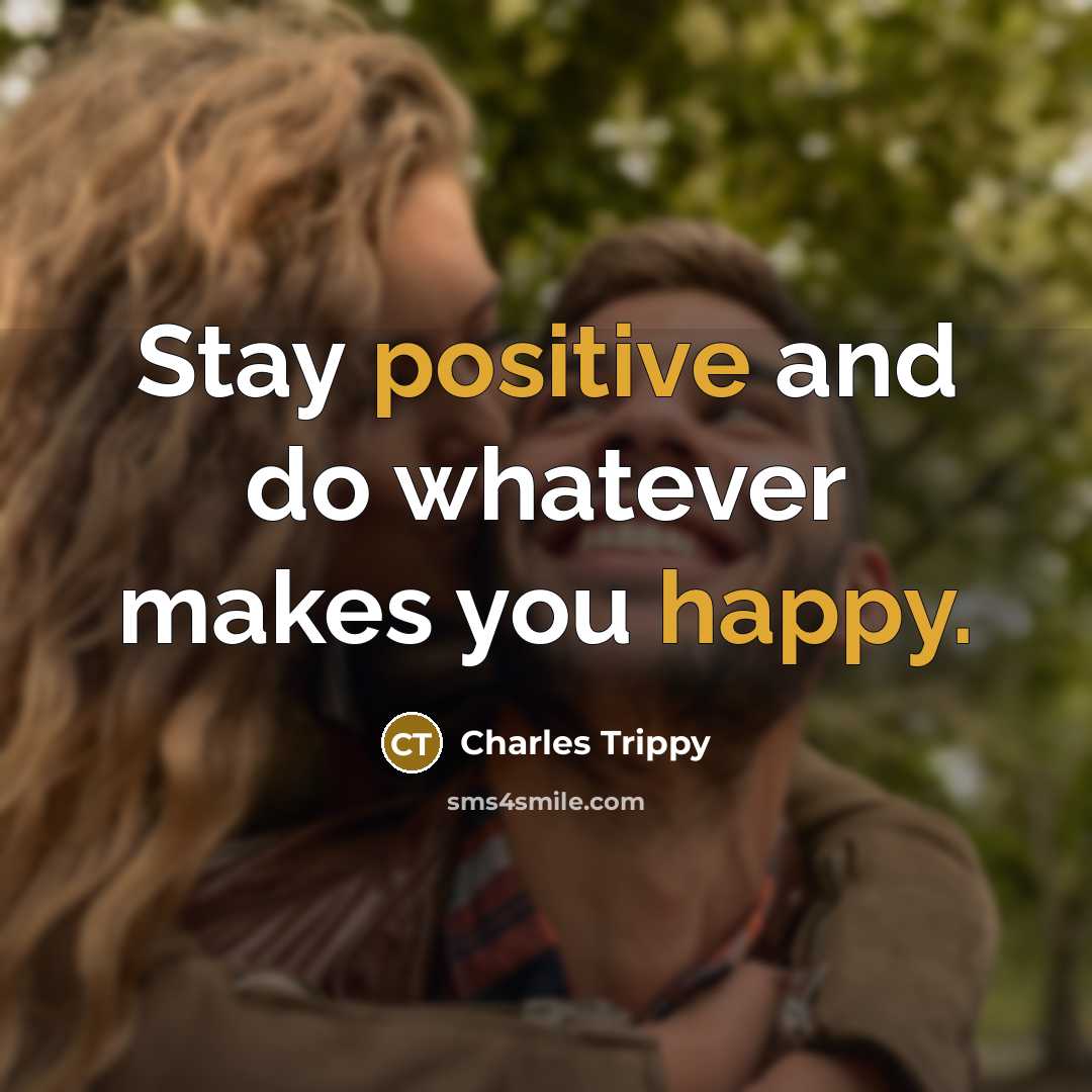 “Stay positive and do whatever makes you happy.” quote by Charles Trippy