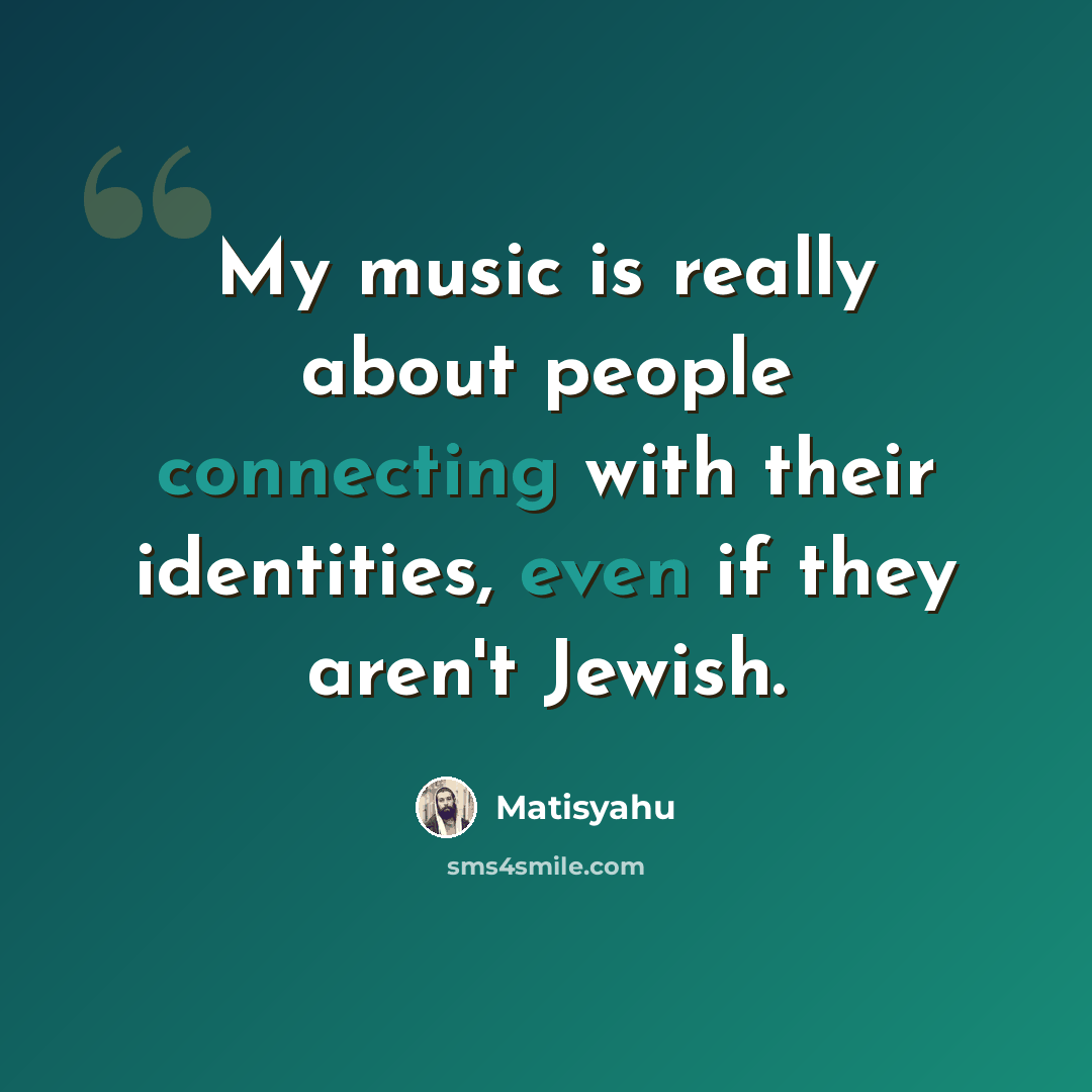 “My music is really about people connecting with their identities, even if they aren't Jewish.” quote by Matisyahu