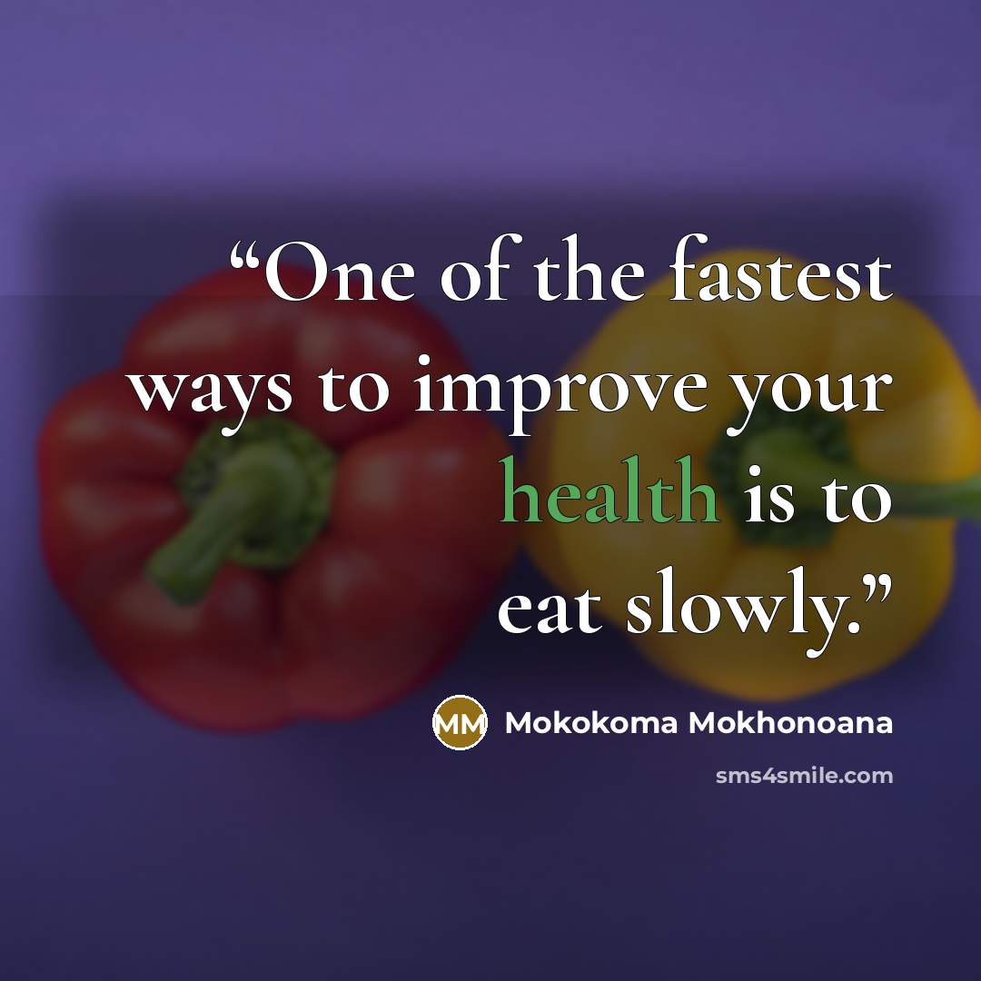“One of the fastest ways to improve your health is to eat slowly.” quote by Mokokoma Mokhonoana