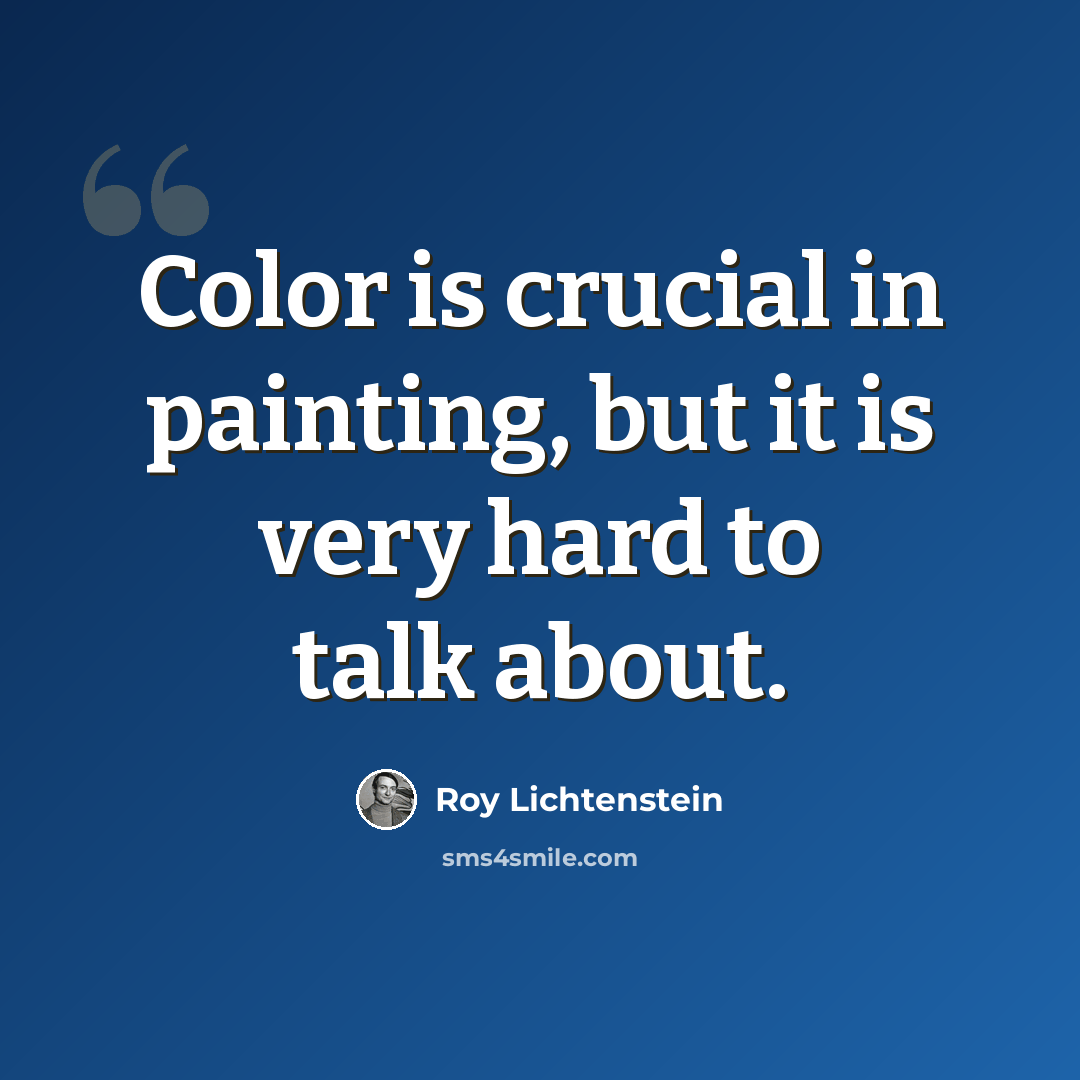 “Color is crucial in painting, but it is very hard to talk about.” quote by Roy Lichtenstein