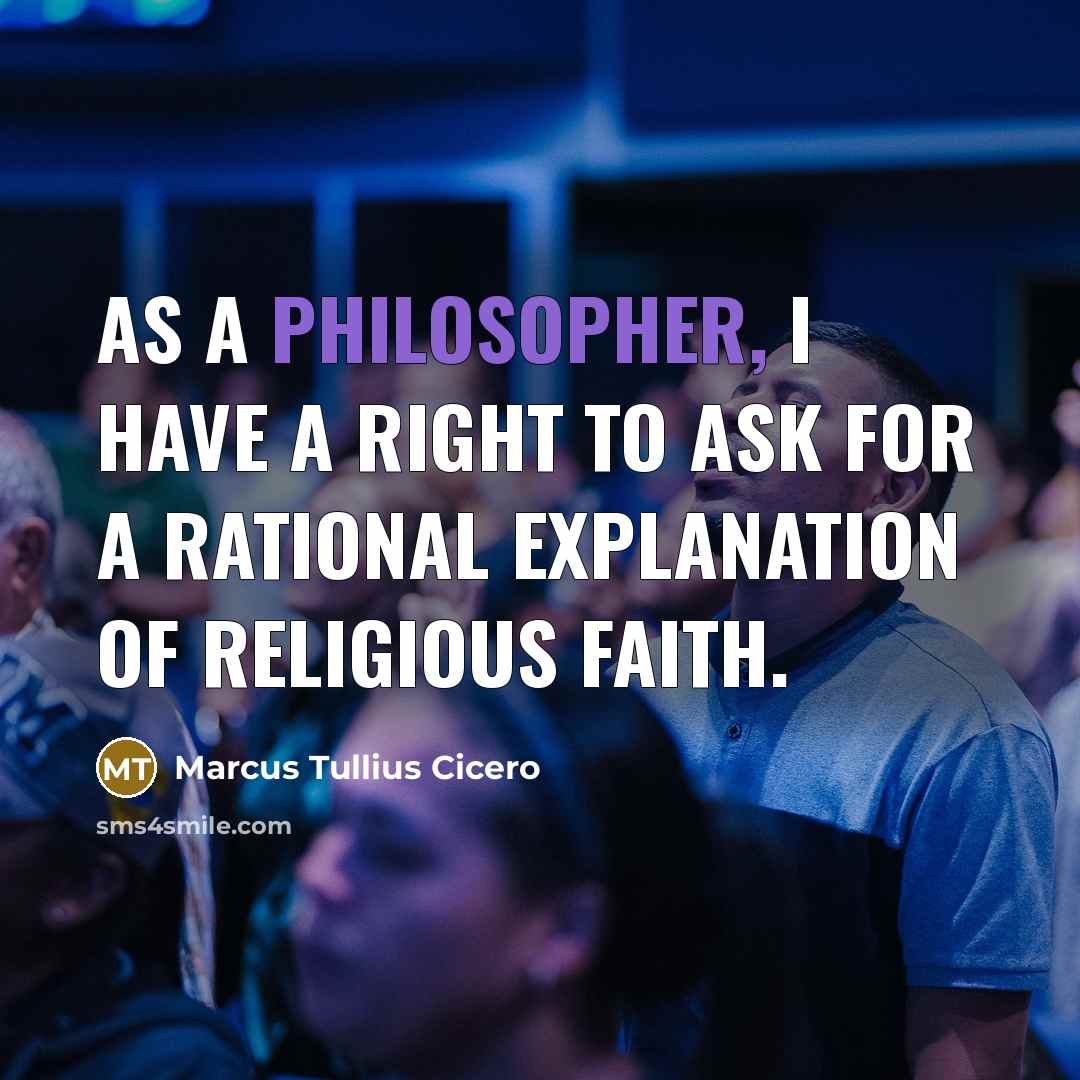 “As a philosopher, I have a right to ask for a rational explanation of religious faith.” quote by Marcus Tullius Cicero