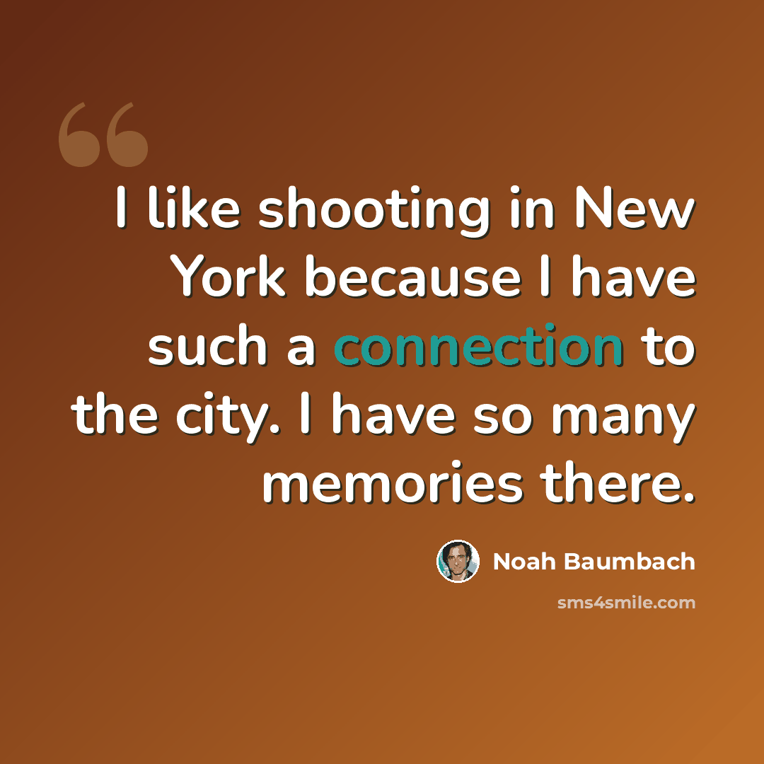 “I like shooting in New York because I have such a connection to the city. I have so many memories there.” quote by Noah Baumbach