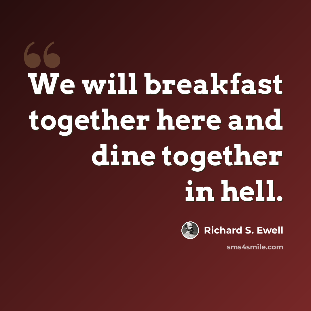 “We will breakfast together here and dine together in hell.” quote by Richard S. Ewell