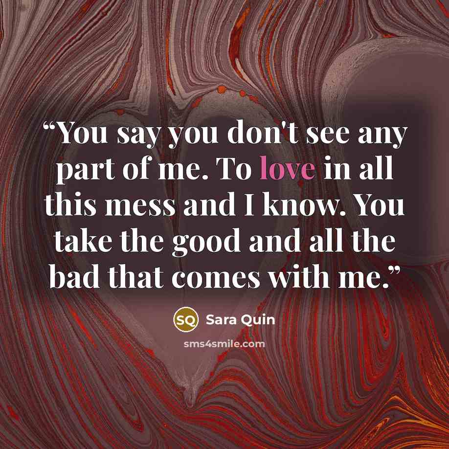 “You say you don't see any part of me. To love in all this mess and I know. You take the good and all the bad that comes with me.” quote by Sara Quin