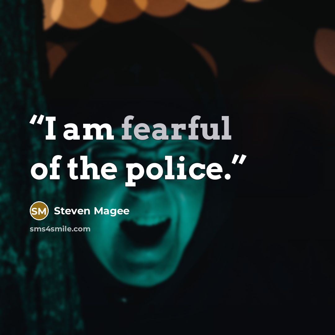 “I am fearful of the police.” quote by Steven Magee