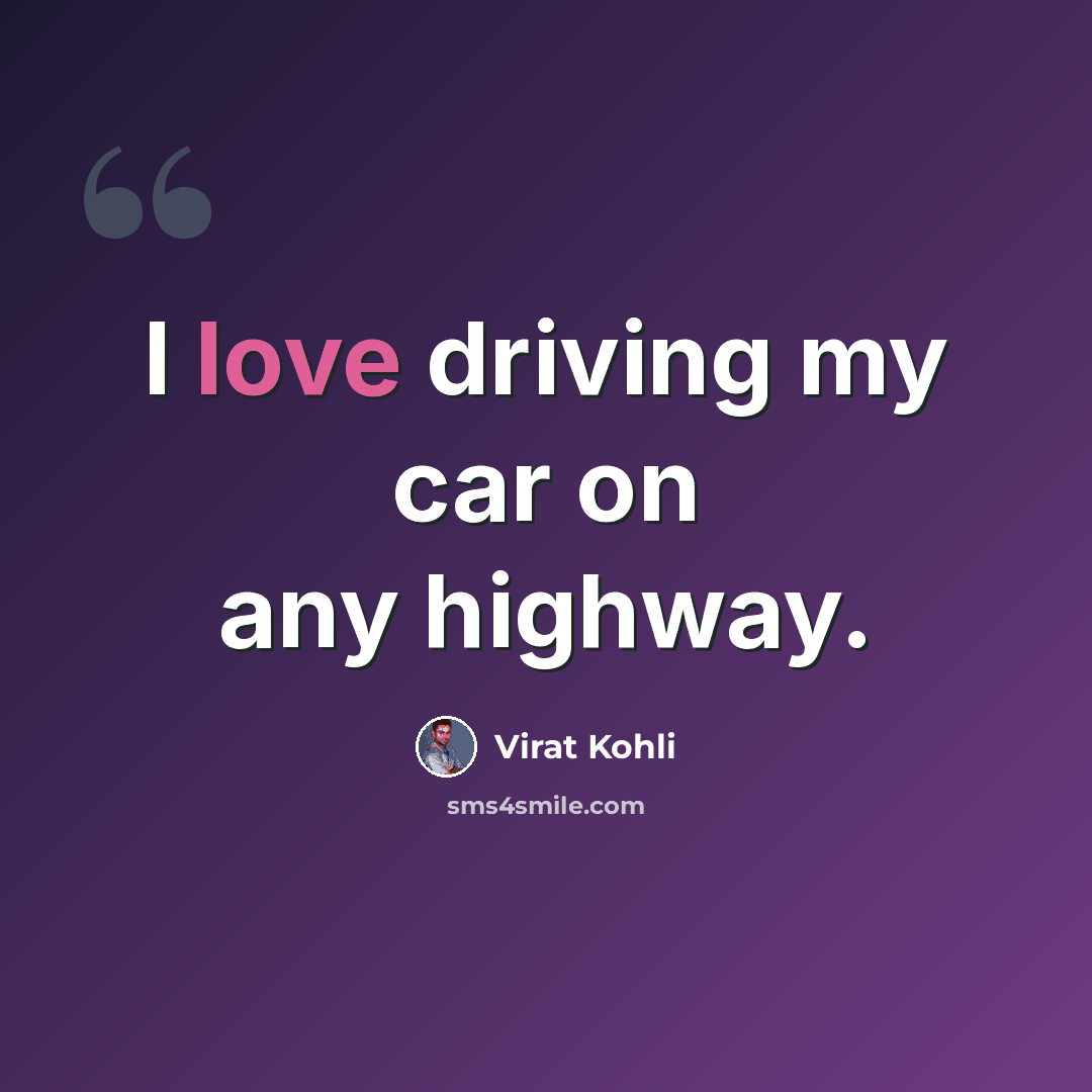 “I love driving my car on any highway.” quote by Virat Kohli