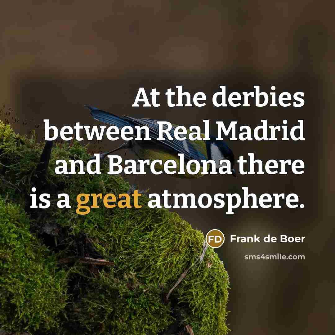 “At the derbies between Real Madrid and Barcelona there is a great atmosphere.” quote by Frank de Boer