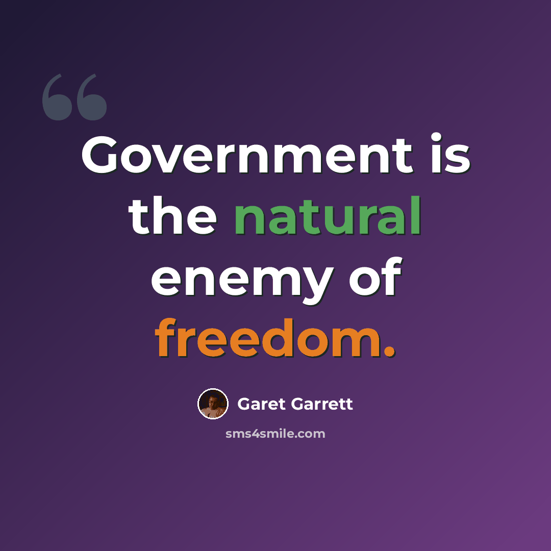 “Government is the natural enemy of freedom.” quote by Garet Garrett