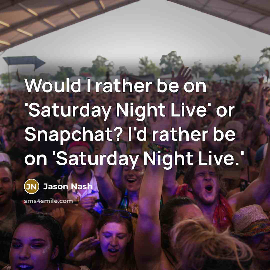 “Would I rather be on 'Saturday Night Live' or Snapchat? I'd rather be on 'Saturday Night Live.'” quote by Jason Nash