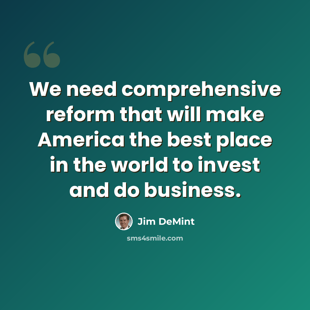 “We need comprehensive reform that will make America the best place in the world to invest and do business.” quote by Jim DeMint