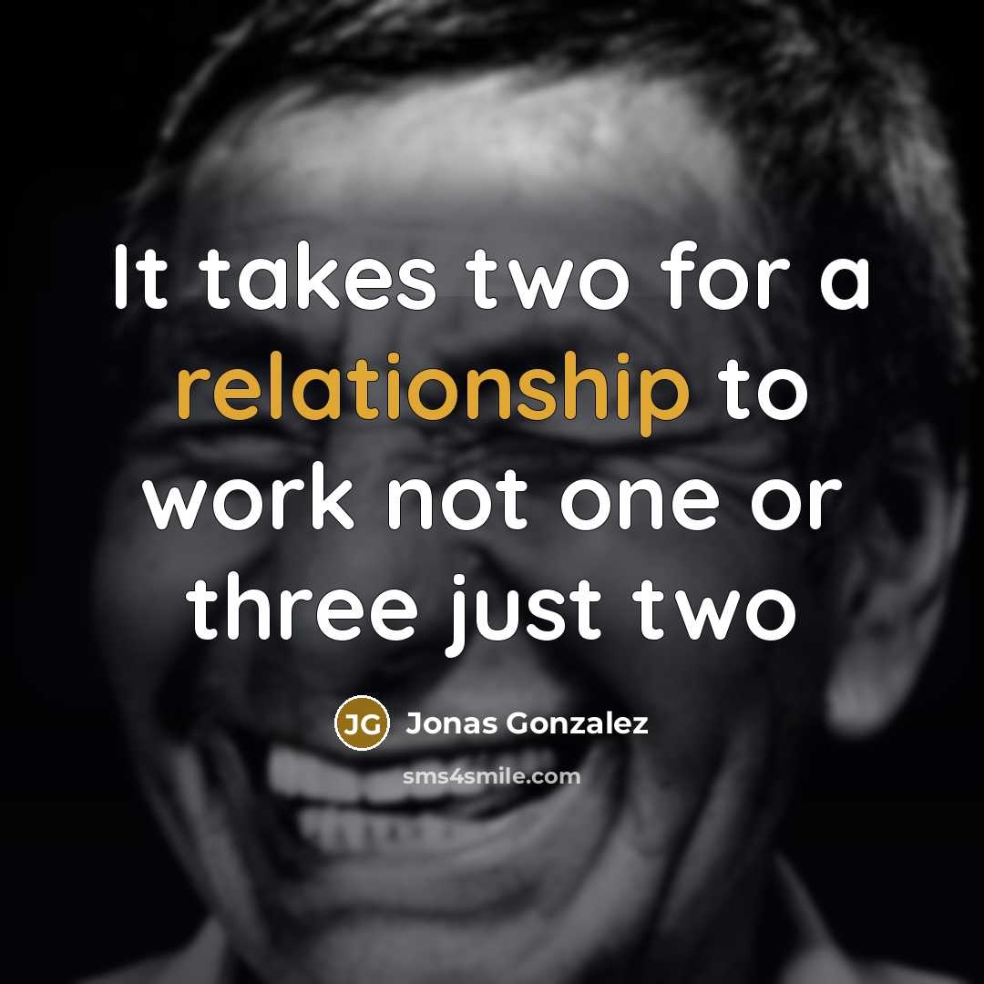 “It takes two for a relationship to work not one or three just two” quote by Jonas Gonzalez