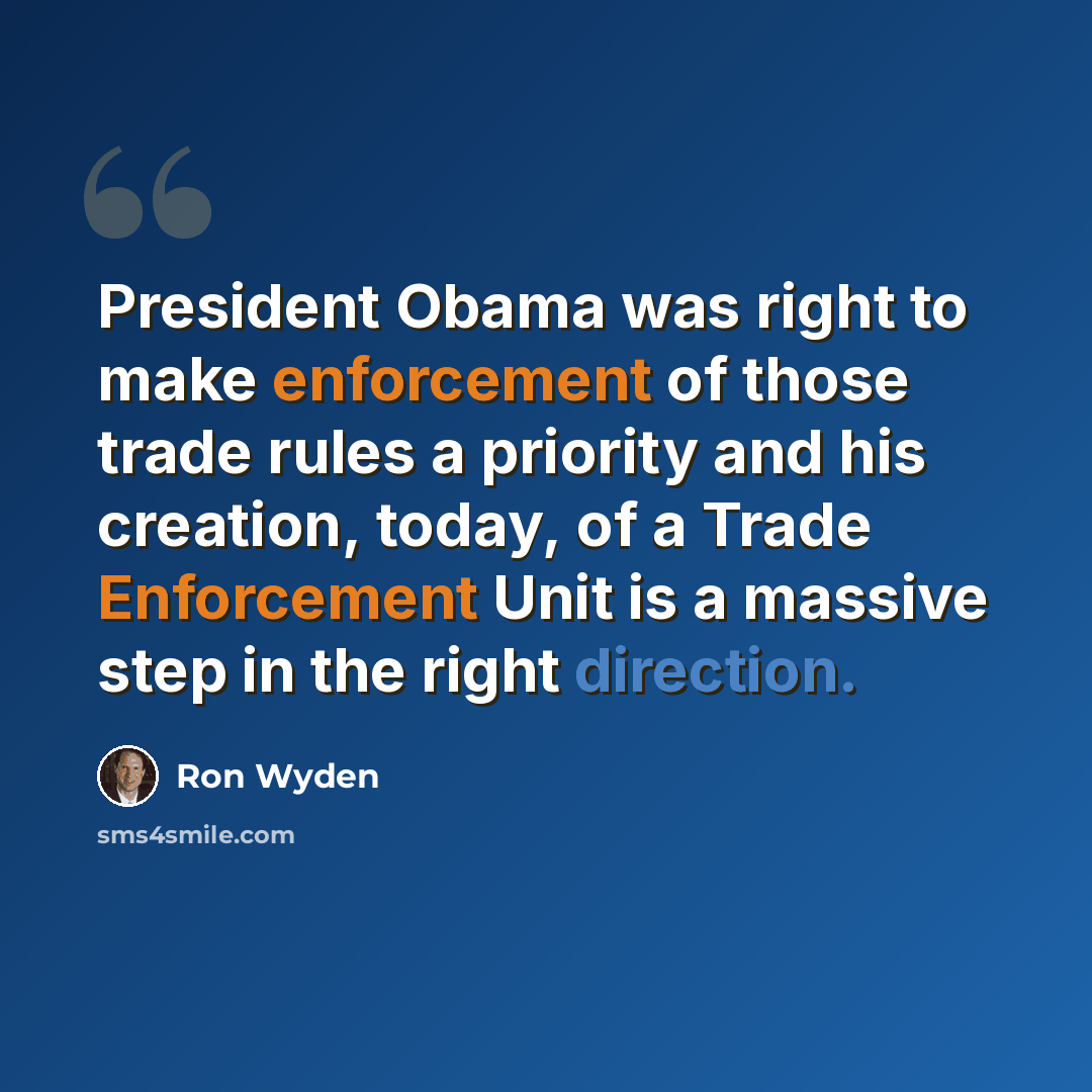 “President Obama was right to make enforcement of those trade rules a priority and his creation, today, of a Trade Enforcement Unit is a massive step in the right direction.” quote by Ron Wyden