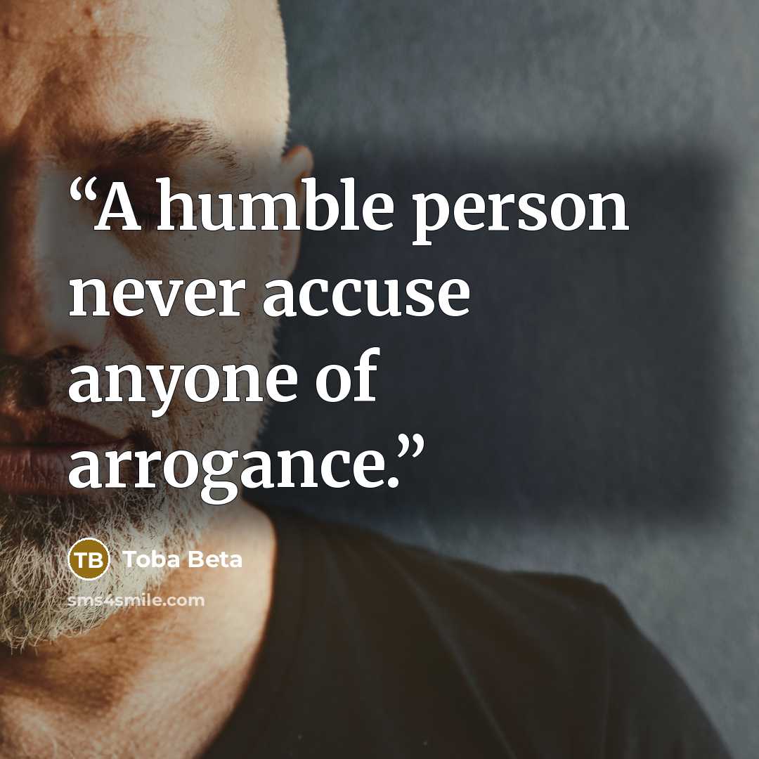 “A humble person never accuse anyone of arrogance.” quote by Toba Beta