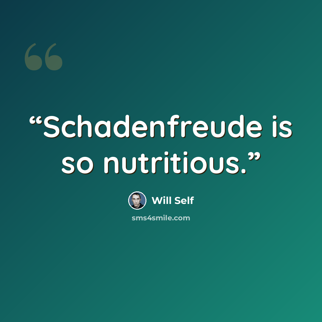 “Schadenfreude is so nutritious.” quote by Will Self
