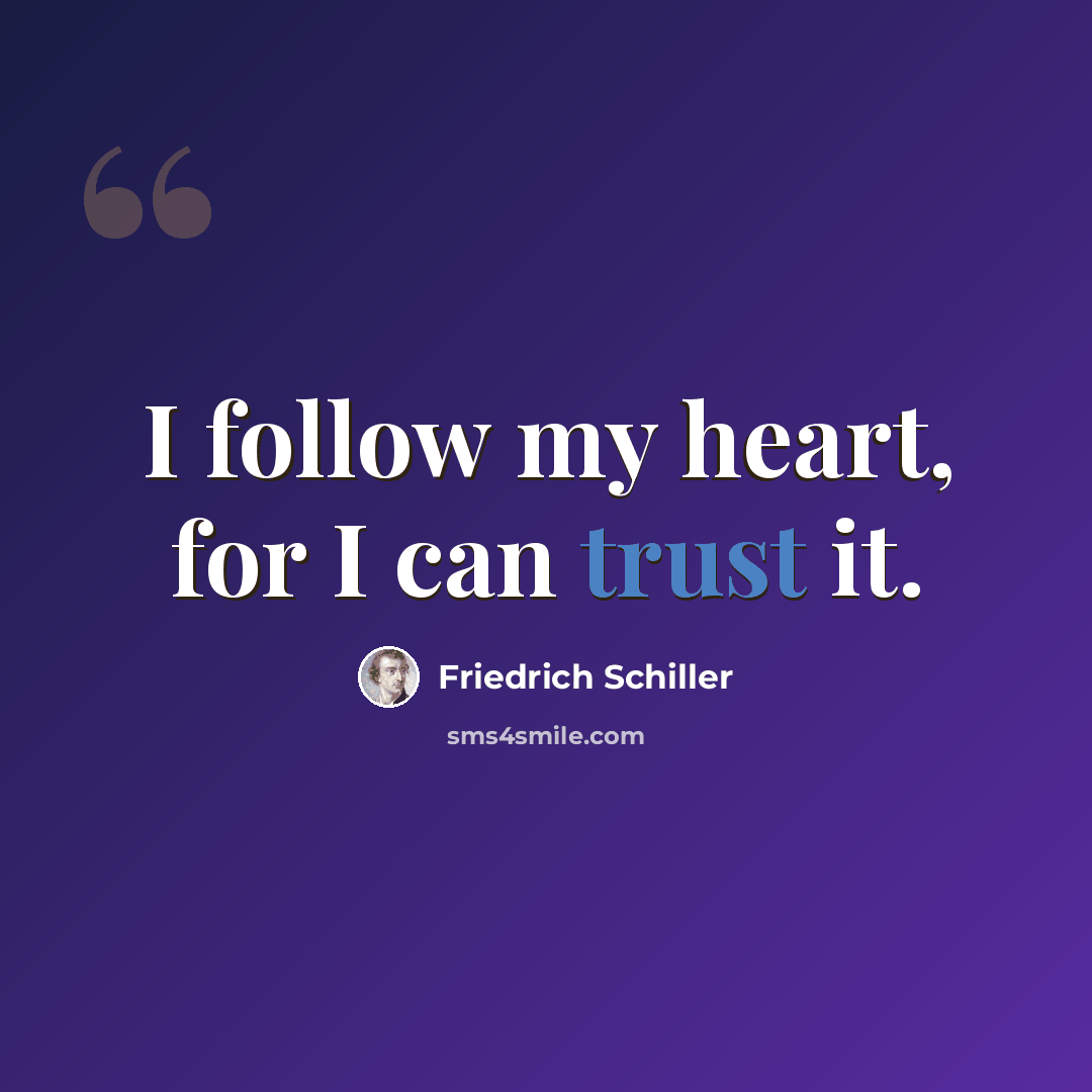 “I follow my heart, for I can trust it.” quote by Friedrich Schiller