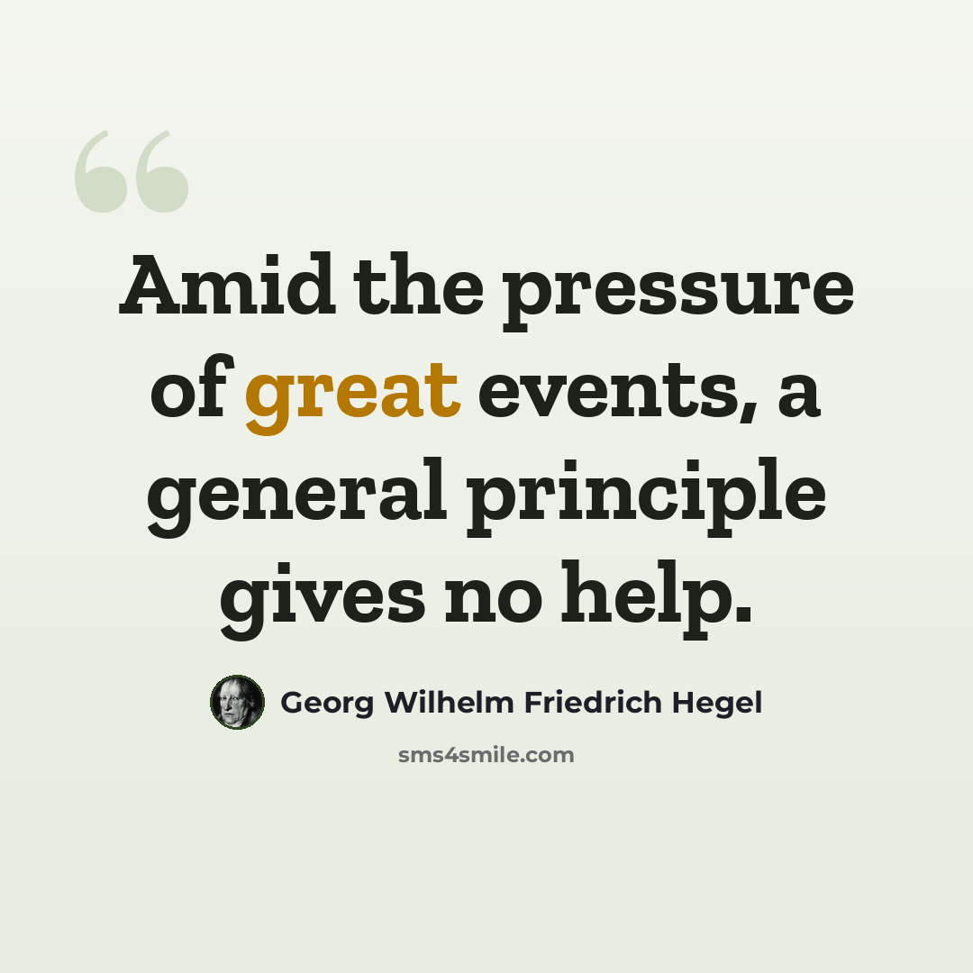“Amid the pressure of great events, a general principle gives no help.” quote by Georg Wilhelm Friedrich Hegel