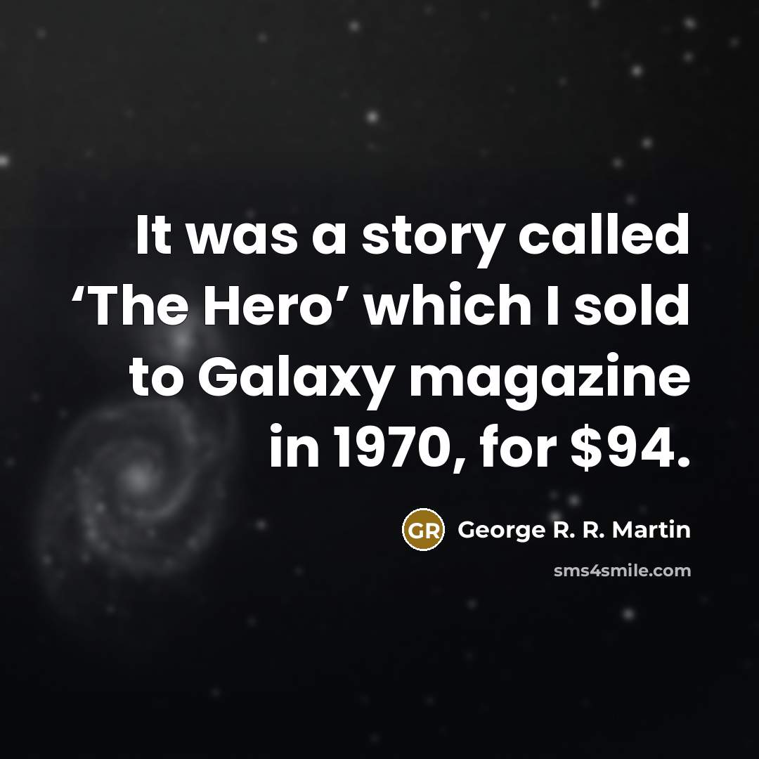 “It was a story called ‘The Hero’ which I sold to Galaxy magazine in 1970, for $94.” quote by George R. R. Martin