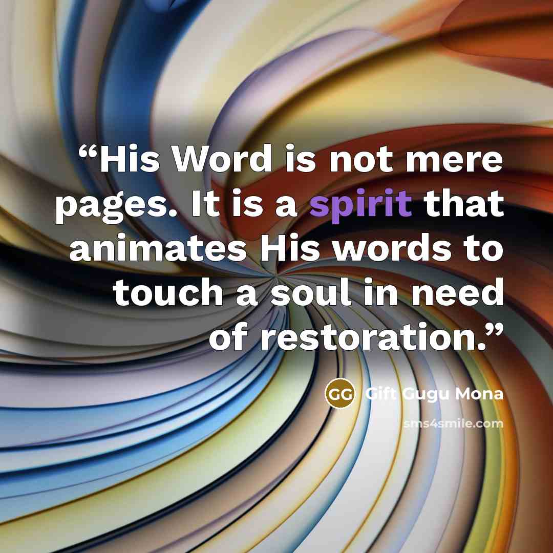 “His Word is not mere pages. It is a spirit that animates His words to touch a soul in need of restoration.” quote by Gift Gugu Mona