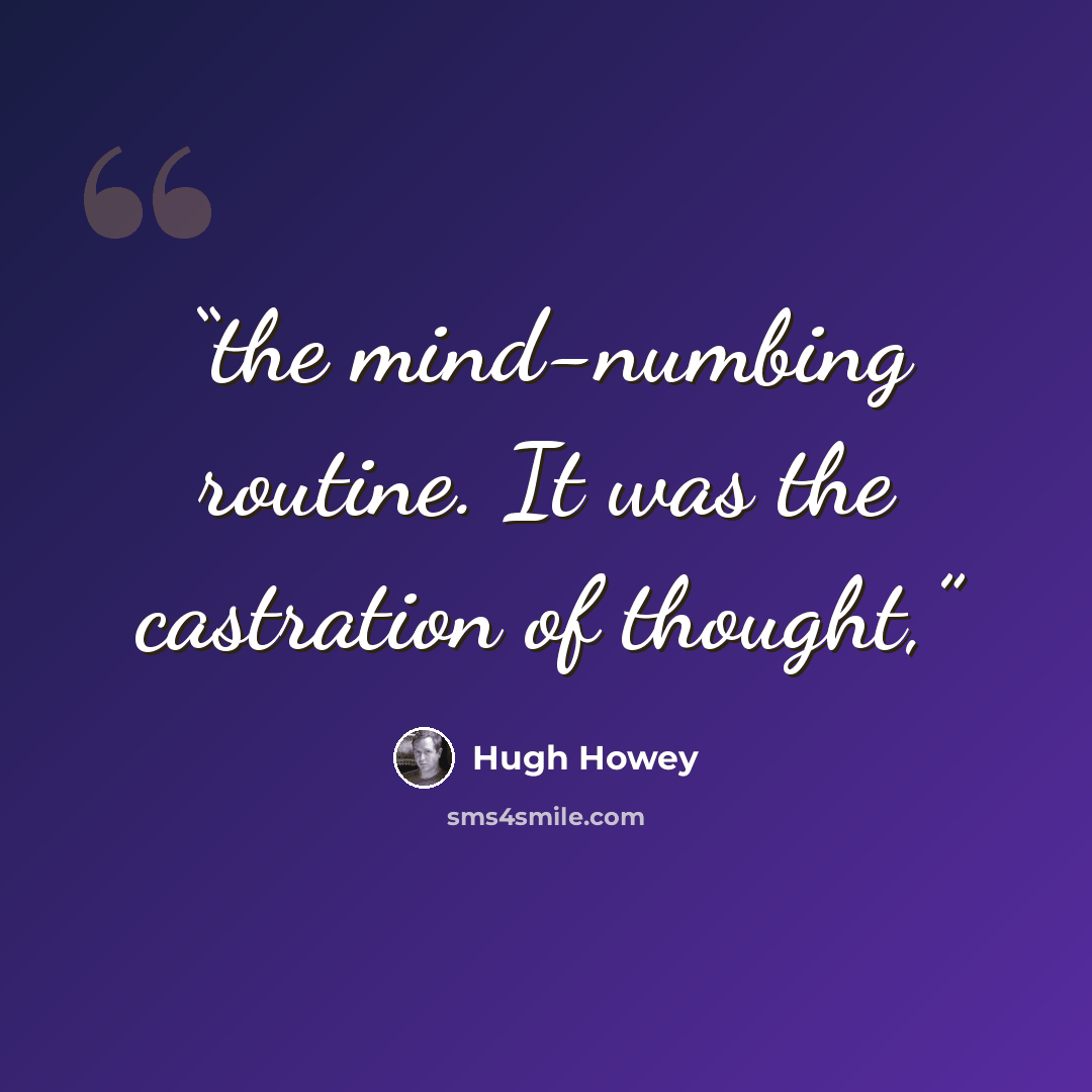 “the mind-numbing routine. It was the castration of thought,” quote by Hugh Howey