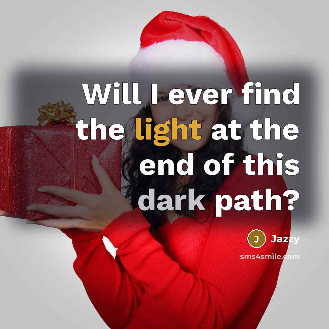“Will I ever find the light at the end of this dark path?” quote by Jazzy