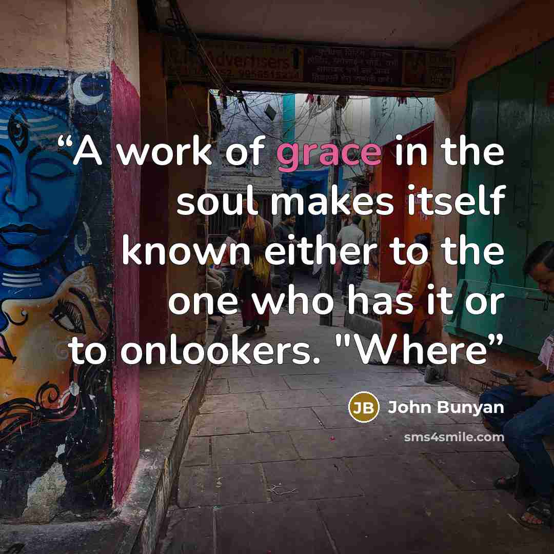 “A work of grace in the soul makes itself known either to the one who has it or to onlookers. "Where” quote by John Bunyan
